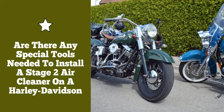 Are There Any Special Tools Needed To Install A Stage 2 Air Cleaner On A Harley-Davidson