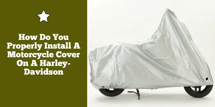 How Do You Properly Install A Motorcycle Cover On A Harley-Davidson