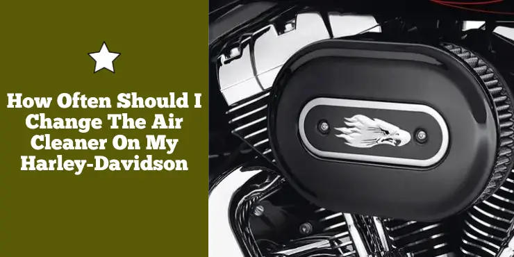 How Often Should I Change The Air Cleaner On My Harley-Davidson