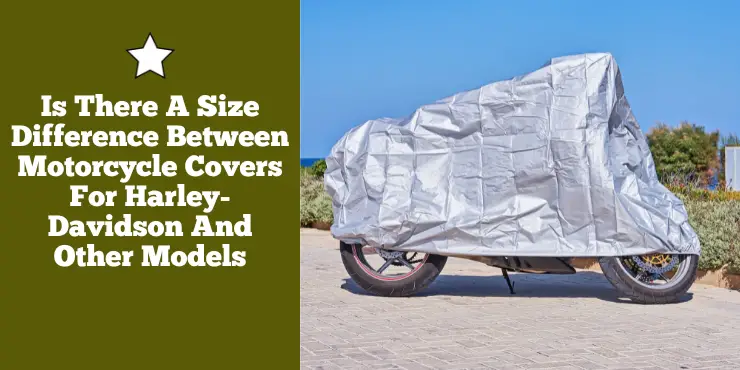 Is There A Size Difference Between Motorcycle Covers For Harley-Davidson And Other Models
