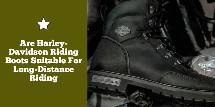 Are Harley Davidson Riding Boots Suitable For Long-Distance Riding