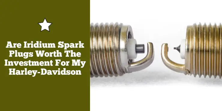 Are Iridium Spark Plugs Worth The Investment For My Harley Davidson