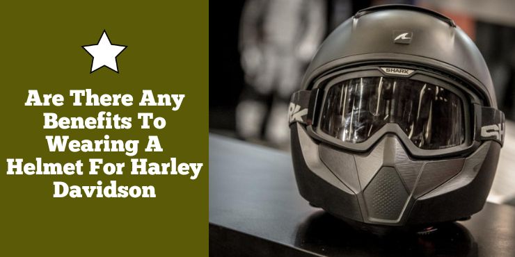 Are There Any Benefits To Wearing A Helmet For Harley Davidson