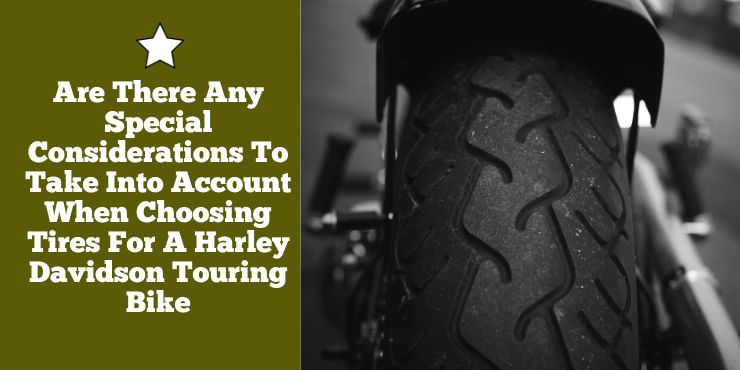 Are There Any Special Considerations To Take Into Account When Choosing Tires For A Harley Davidson Touring Bike