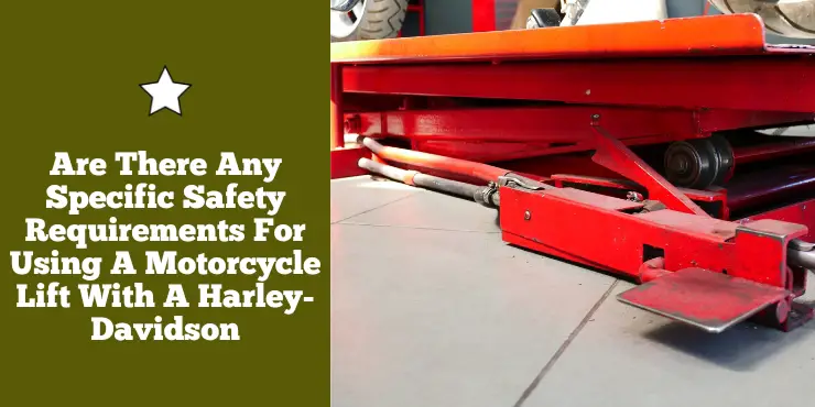 Are There Any Specific Safety Requirements For Using A Motorcycle Lift With A Harley Davidson