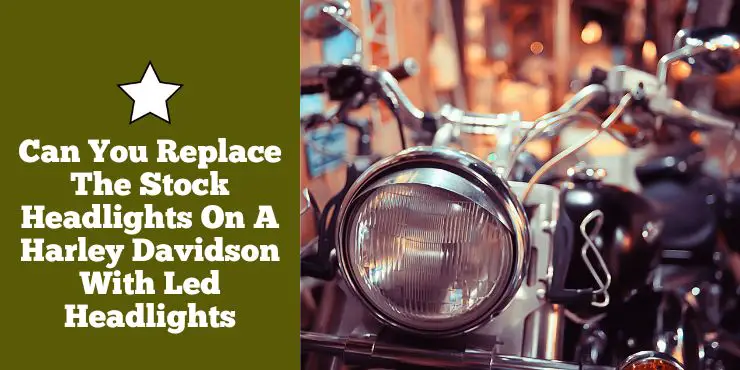 Can You Replace The Stock Headlights On A Harley Davidson With Led Headlights