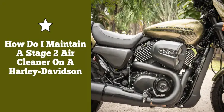 How Do I Maintain A Stage 2 Air Cleaner On A Harley-Davidson