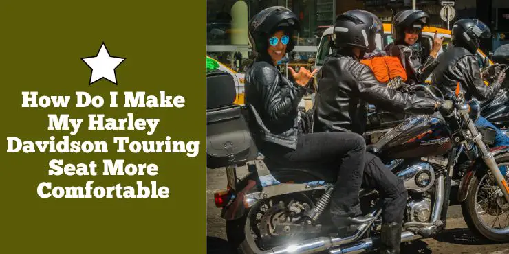 How Do I Make My Harley Davidson Touring Seat More Comfortable