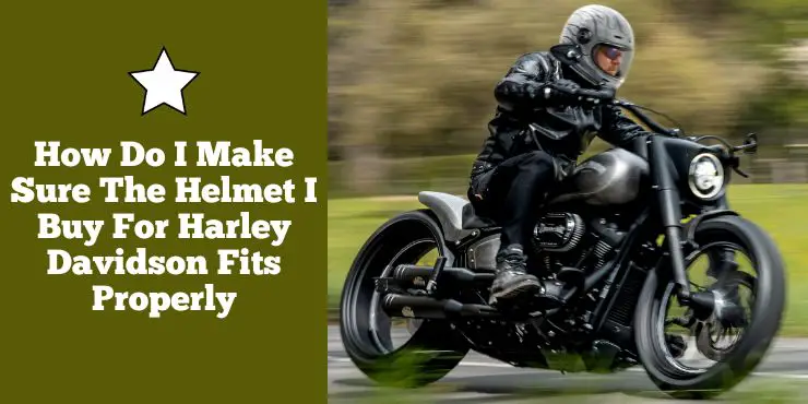 How Do I Make Sure The Helmet I Buy For Harley Davidson Fits Properly