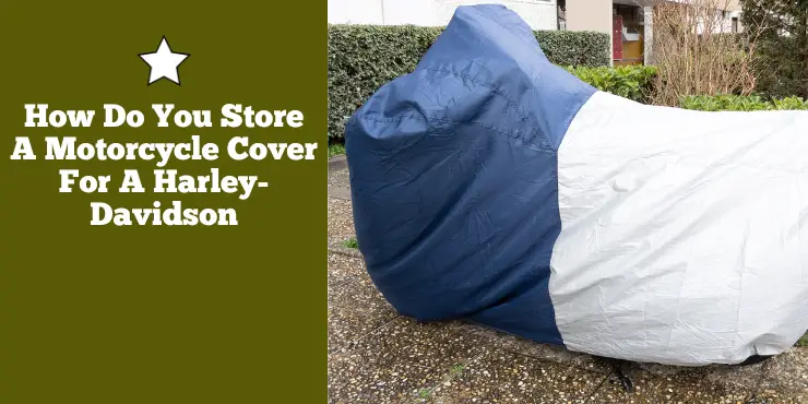 How Do You Store A Motorcycle Cover For A Harley Davidson