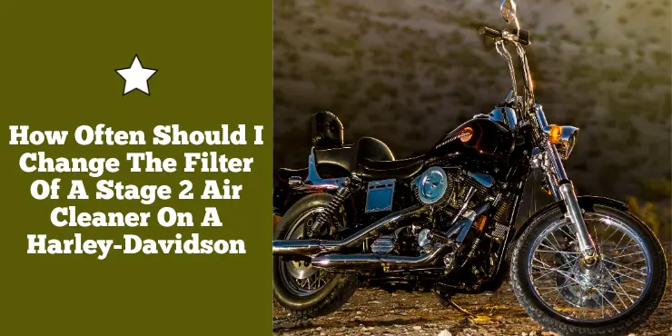 How Often Should I Change The Filter Of A Stage 2 Air Cleaner On A Harley-Davidson