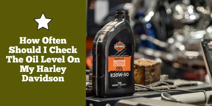 How Often Should I Check The Oil Level On My Harley Davidson
