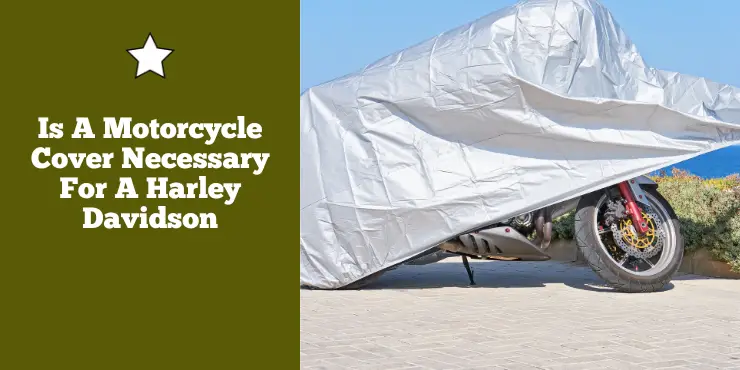 Is A Motorcycle Cover Necessary For A Harley Davidson