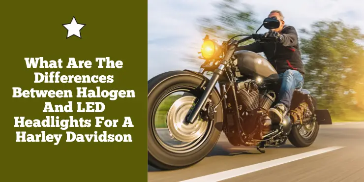 What Are The Differences Between Halogen And Led Headlights For A Harley Davidson