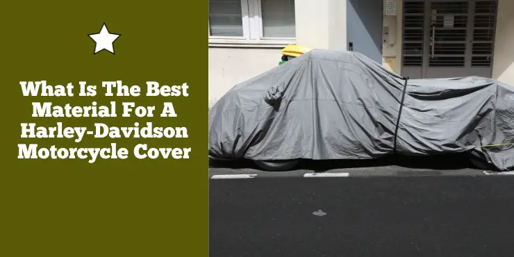 What Is The Best Material For A Harley-Davidson Motorcycle Cover