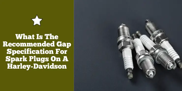 What Is The Recommended Gap Specification For Spark Plugs On A Harley Davidson