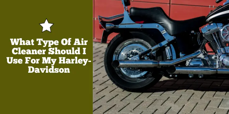 What Type Of Air Cleaner Should I Use For My Harley Davidson