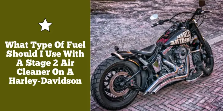 What Type Of Fuel Should I Use With A Stage 2 Air Cleaner On A Harley-Davidson