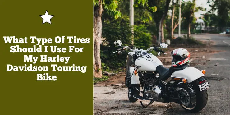 What Type Of Tires Should I Use For My Harley Davidson Touring Bike